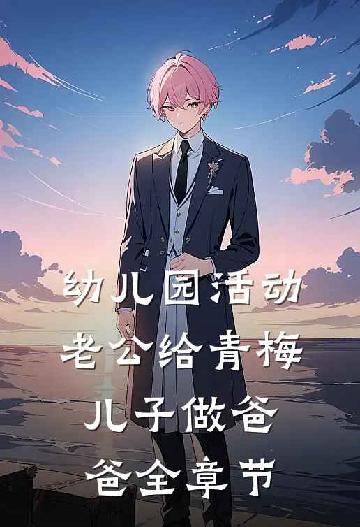 幼儿园活动，老公给青梅儿子做爸爸全章节