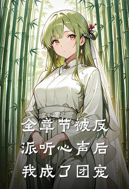 全章节被反派听心声后,我成了团宠