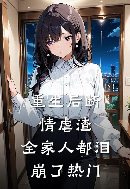 重生后断情虐渣，全家人都泪崩了热门
