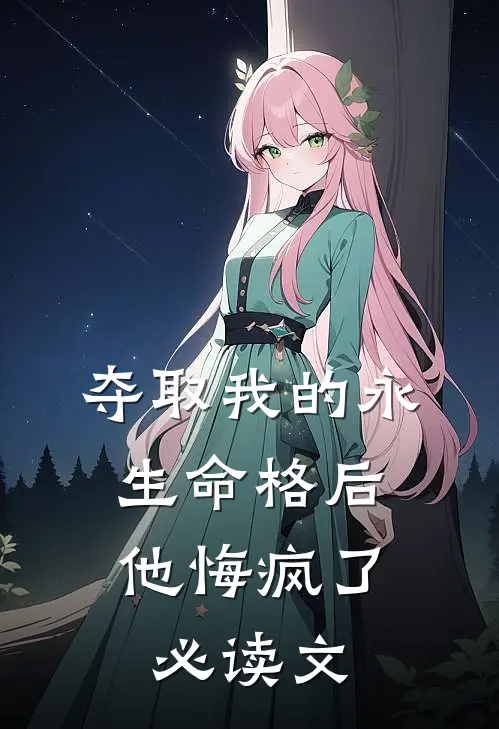 夺取我的永生命格后，他悔疯了必读文