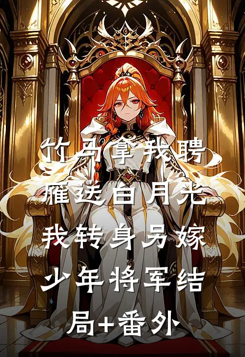 竹马拿我聘雁送白月光，我转身另嫁少年将军结局+番外