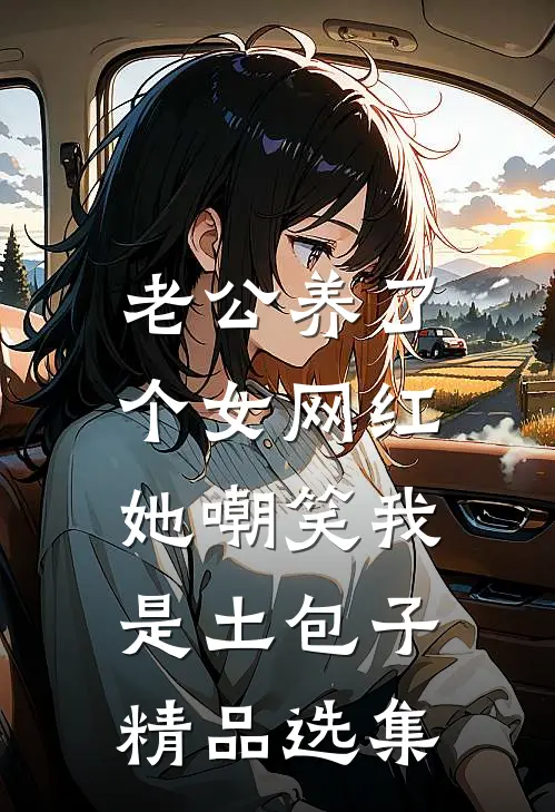 老公养了个女网红，她嘲笑我是土包子精品选集