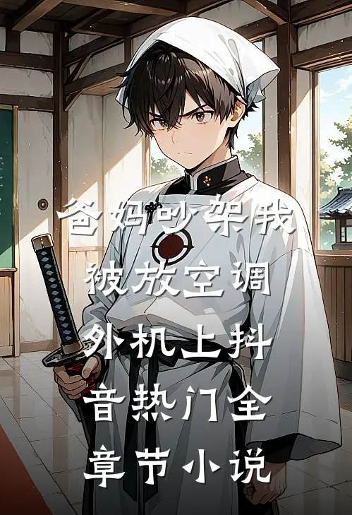 爸妈吵架我被放空调外机上抖音热门全章节小说