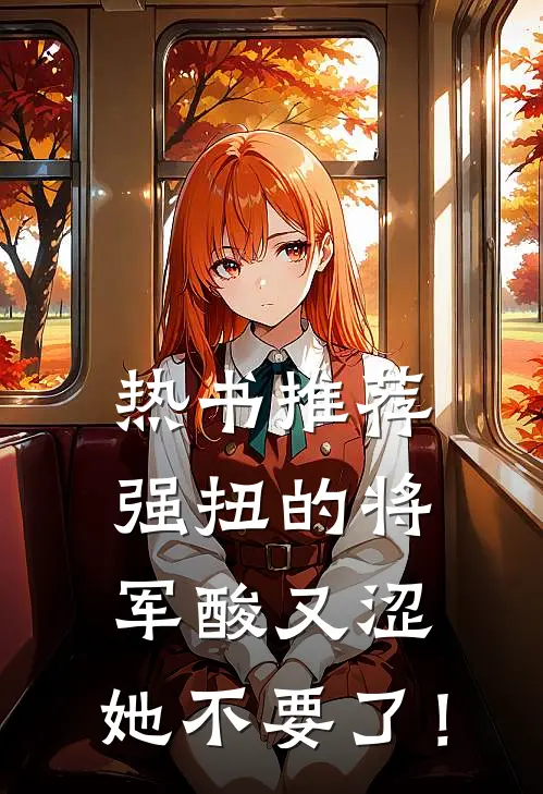 热书推荐强扭的将军酸又涩，她不要了！