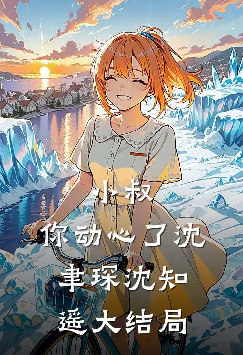 小叔，你动心了沈聿琛沈知遥大结局