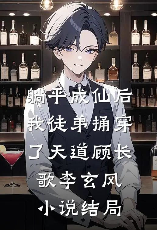 躺平成仙后，我徒弟捅穿了天道顾长歌李玄风小说结局