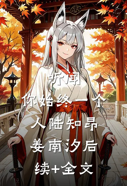 听闻，你始终一个人陆知昂姜南汐后续+全文