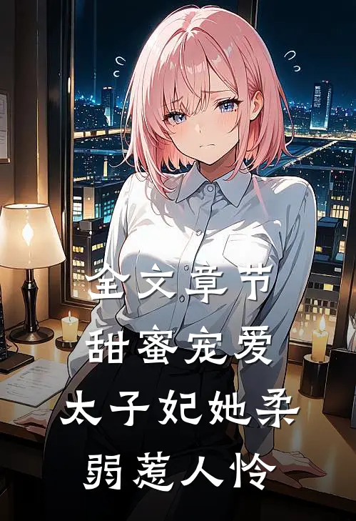 全文章节甜蜜宠爱：太子妃她柔弱惹人怜