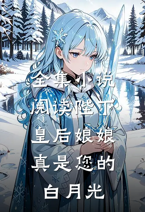 全集小说阅读陛下，皇后娘娘真是您的白月光