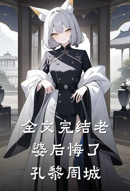 全文完结老婆后悔了孔黎周城