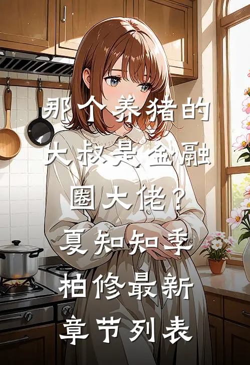 那个养猪的大叔是金融圈大佬？夏知知季柏修最新章节列表