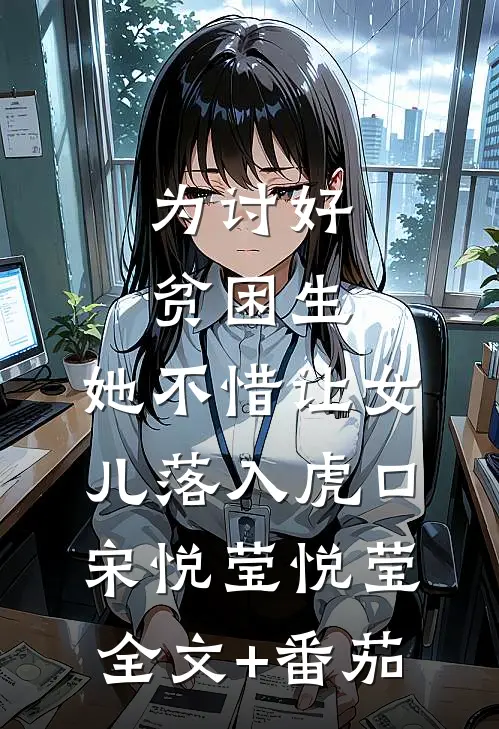 为讨好贫困生，她不惜让女儿落入虎口宋悦莹悦莹全文+番茄
