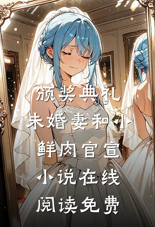 颁奖典礼，未婚妻和小鲜肉官宣小说在线阅读免费