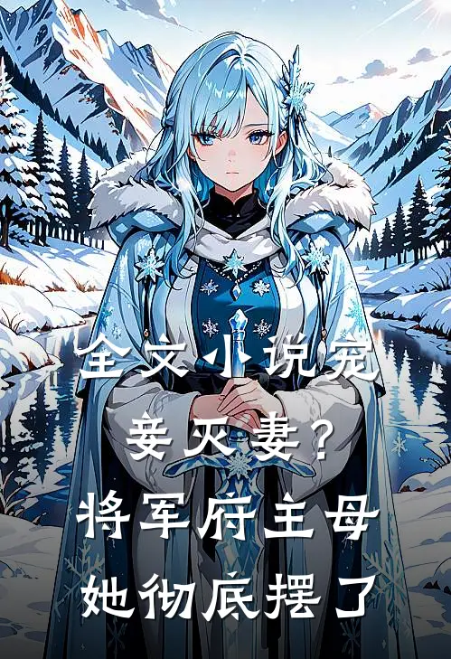 全文小说宠妾灭妻？将军府主母她彻底摆了