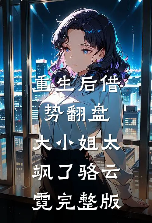 重生后借势翻盘，大小姐太飒了骆云霓完整版