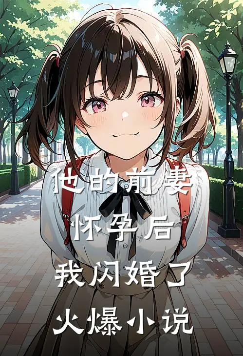 他的前妻怀孕后，我闪婚了火爆小说