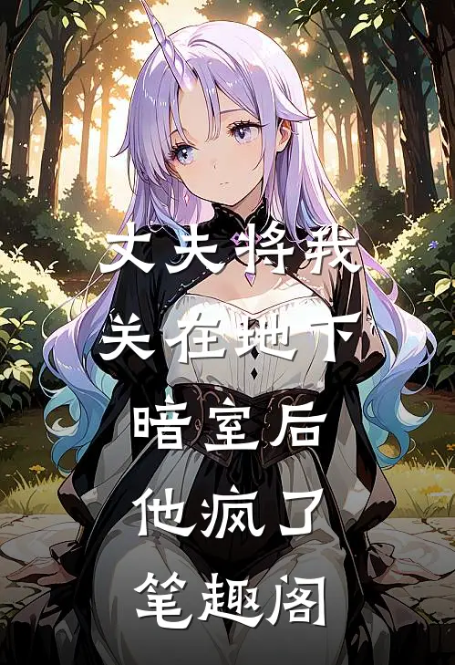 丈夫将我关在地下暗室后，他疯了笔趣阁