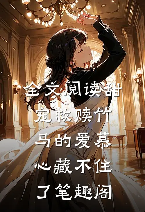 全文阅读甜宠救赎竹马的爱慕心藏不住了笔趣阁