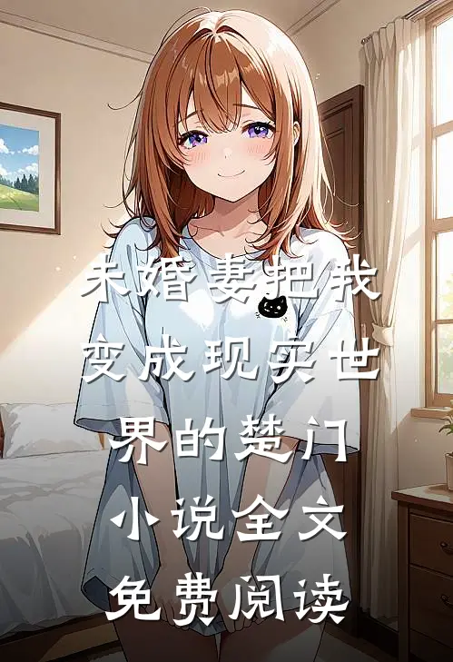 未婚妻把我变成现实世界的楚门小说全文免费阅读