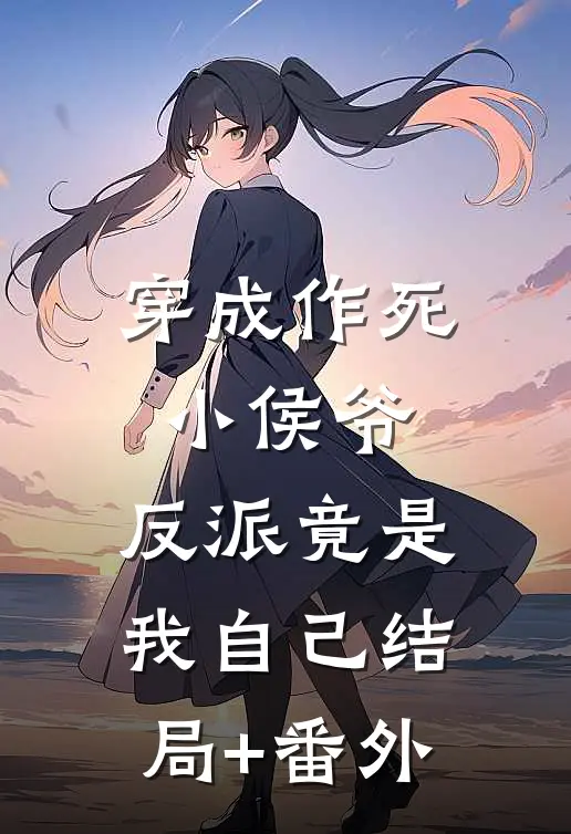 穿成作死小侯爷，反派竟是我自己结局+番外