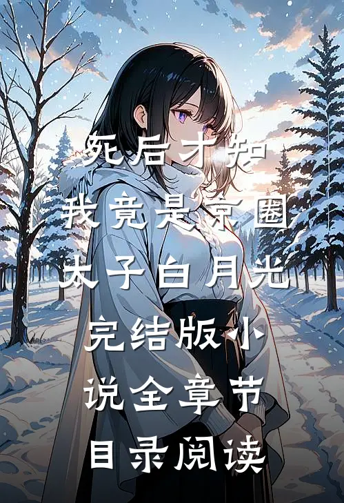 死后才知，我竟是京圈太子白月光完结版小说全章节目录阅读