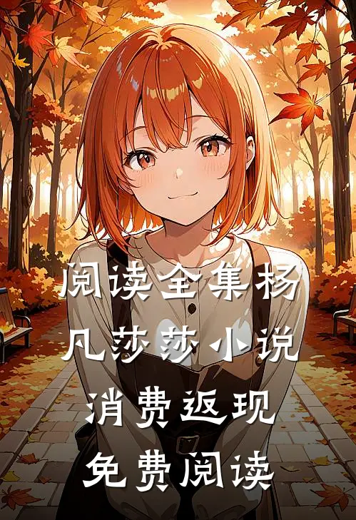 阅读全集杨凡莎莎小说消费返现免费阅读