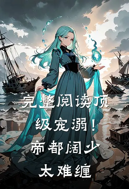 完整阅读顶级宠溺！帝都阔少太难缠