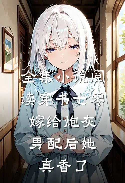 全集小说阅读穿书七零：嫁给炮灰男配后她真香了