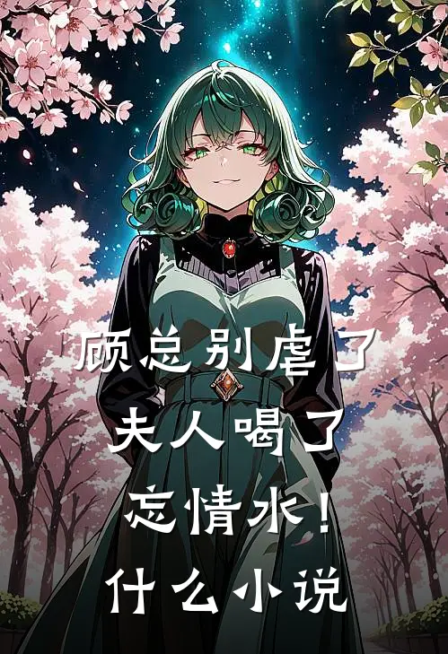 顾总别虐了，夫人喝了忘情水！什么小说
