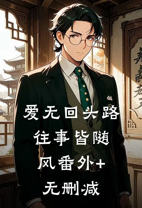 爱无回头路，往事皆随风番外+无删减