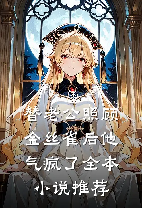 替老公照顾金丝雀后他气疯了全本小说推荐