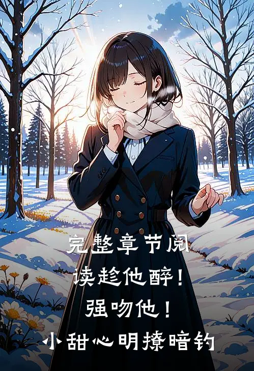 完整章节阅读趁他醉！强吻他！小甜心明撩暗钓
