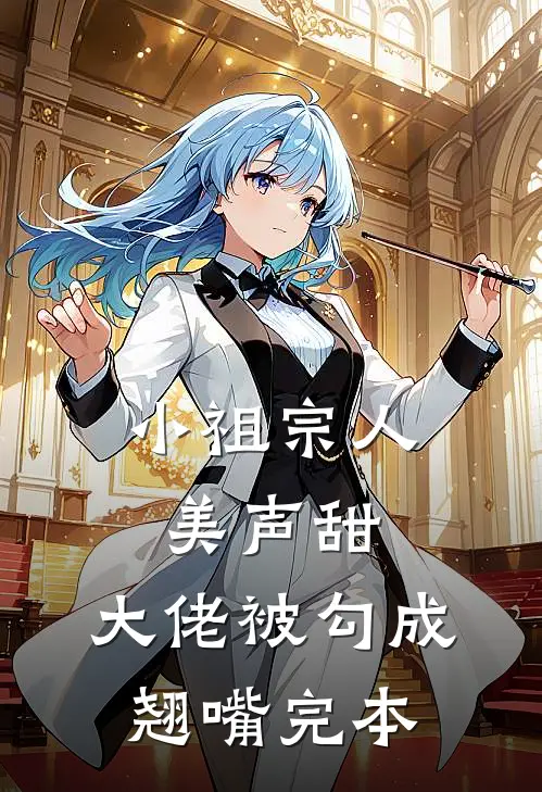 小祖宗人美声甜，大佬被勾成翘嘴完本