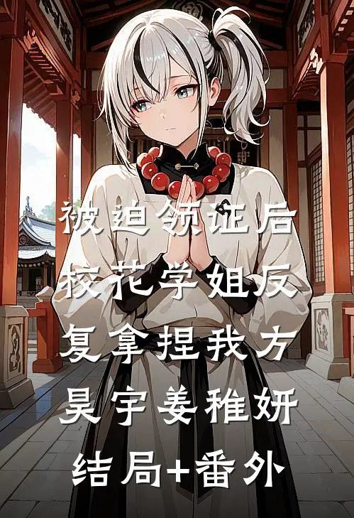 被迫领证后，校花学姐反复拿捏我方昊宇姜稚妍结局+番外