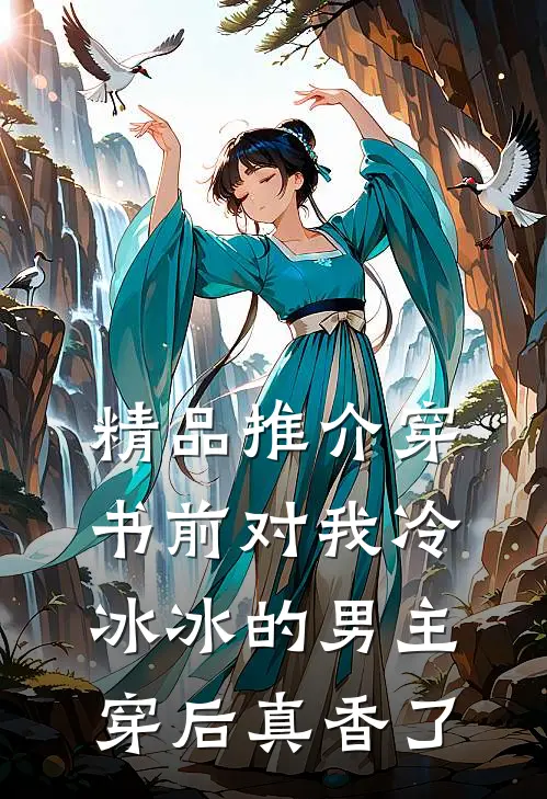 精品推介穿书前对我冷冰冰的男主穿后真香了