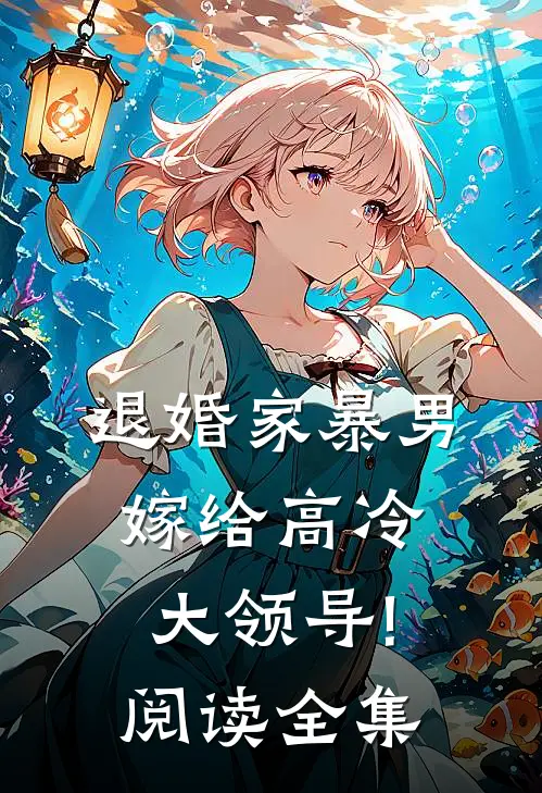 退婚家暴男,嫁给高冷大领导!阅读全集