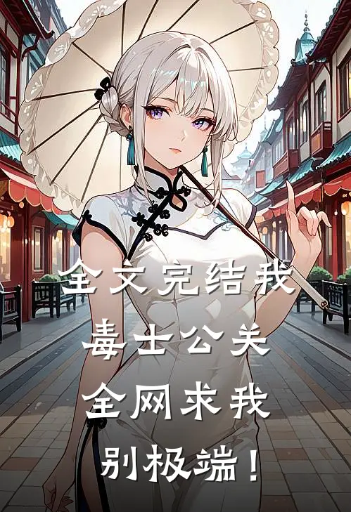 全文完结我，毒士公关，全网求我别极端！