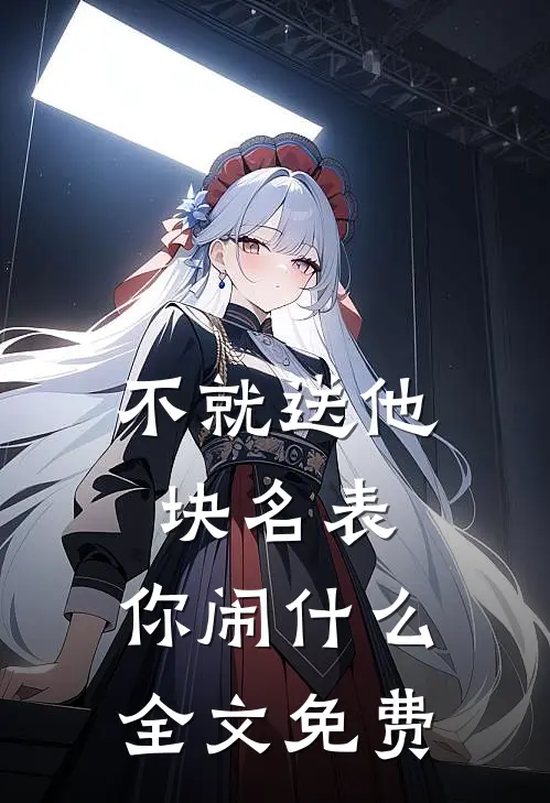 不就送他块名表，你闹什么全文免费