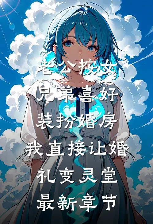 老公按女兄弟喜好装扮婚房，我直接让婚礼变灵堂最新章节