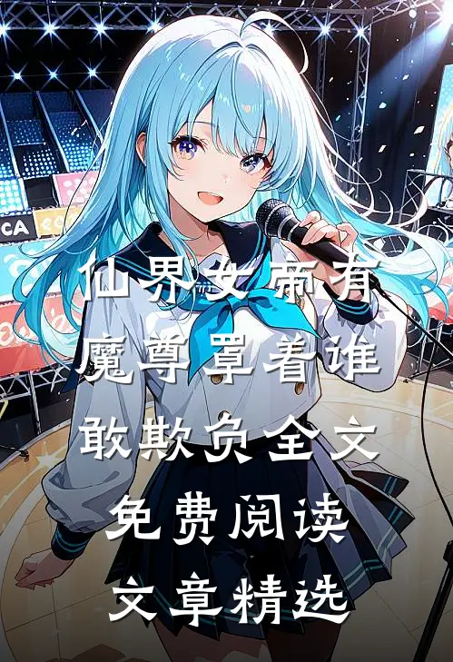 仙界女帝有魔尊罩着谁敢欺负全文免费阅读文章精选