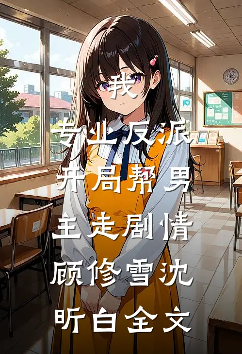我，专业反派，开局帮男主走剧情顾修雪沈昕白全文