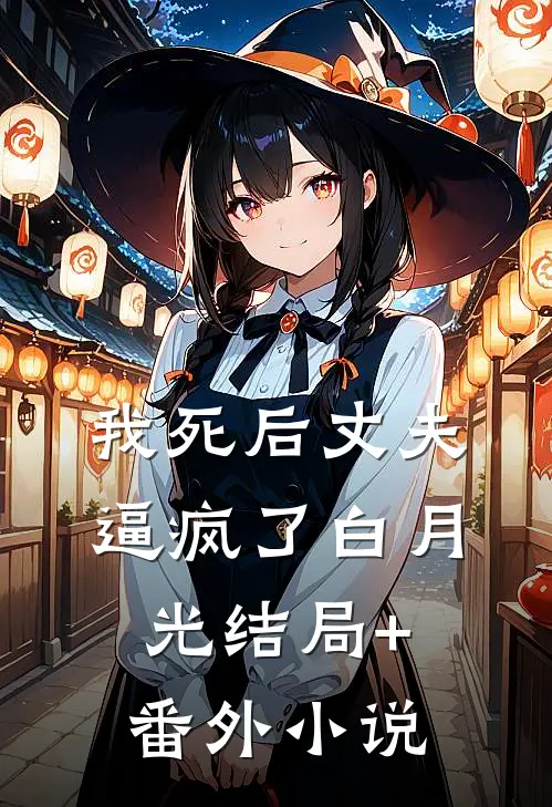 我死后丈夫逼疯了白月光结局+番外小说