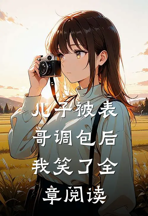 儿子被表哥调包后，我笑了全章阅读