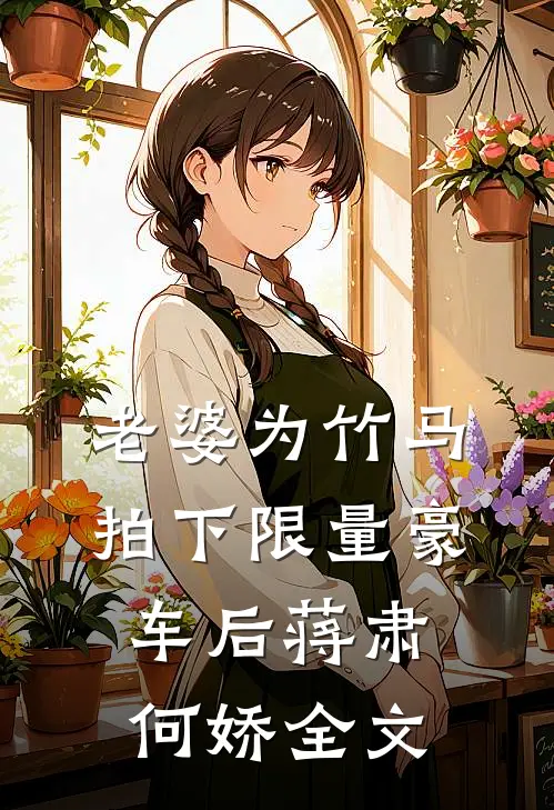 老婆为竹马拍下限量豪车后蒋肃何娇全文