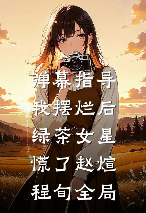 弹幕指导我摆烂后，绿茶女星慌了赵煊程旬全局