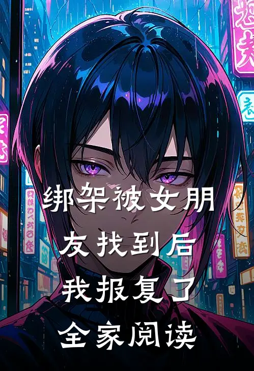 绑架被女朋友找到后，我报复了全家阅读