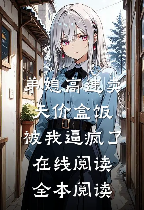 弟媳高速卖天价盒饭，被我逼疯了在线阅读全本阅读