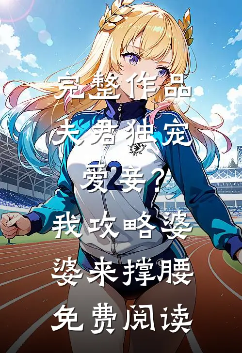 完整作品夫君独宠爱妾?我攻略婆婆来撑腰免费阅读