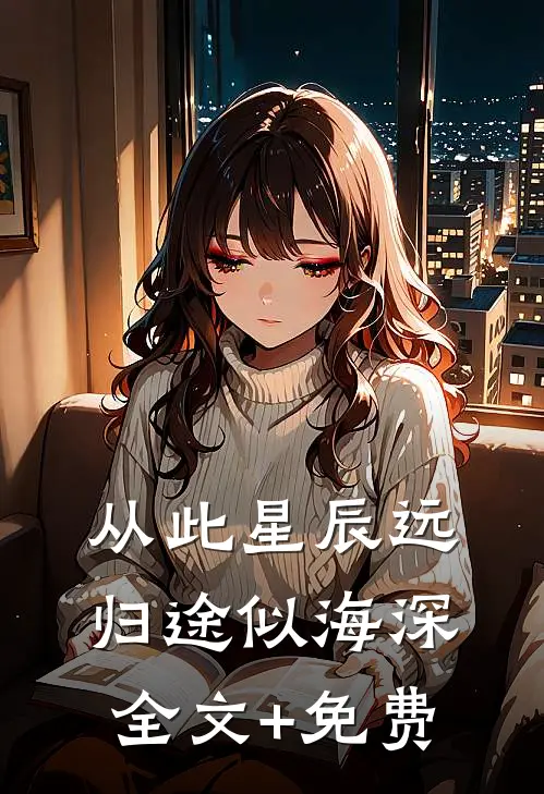 从此星辰远，归途似海深全文+免费