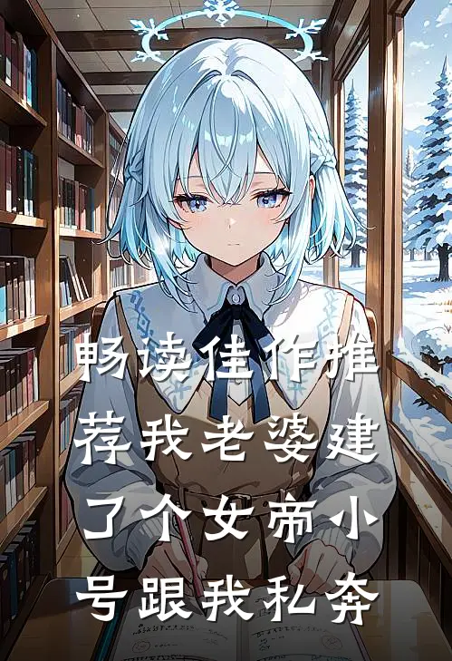 畅读佳作推荐我老婆建了个女帝小号跟我私奔
